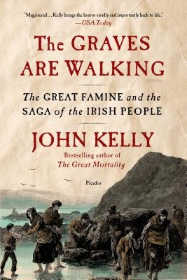 The Graves Are Walking: The Great Famine and the Saga of the Irish People by Kelly, John