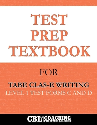 Test Prep Textbook for TABE CLAS-E Writing Level 1 Test -Forms C and D by Coaching for Better Learning