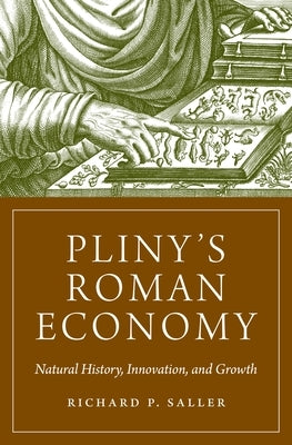 Pliny's Roman Economy: Natural History, Innovation, and Growth by Saller, Richard