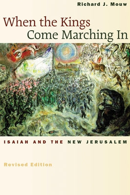 When the Kings Come Marching in: Isaiah and the New Jerusalem by Mouw, Richard J.