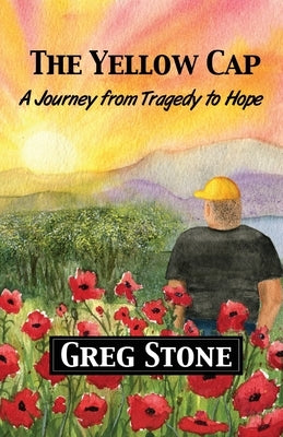 The Yellow Cap: A Journey fromTragedy to Hope by Stone, Greg A.