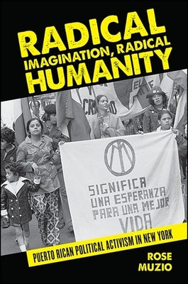 Radical Imagination, Radical Humanity: Puerto Rican Political Activism in New York by Muzio, Rose