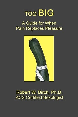 Too Big: A Guide for When Pain Replaces Pleasure by Birch Ph. D., Robert W.