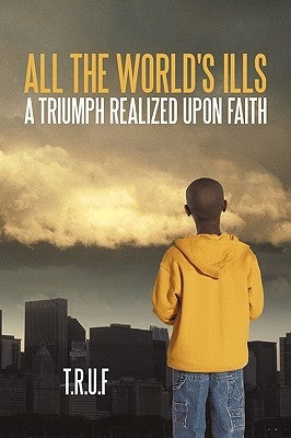 All the World's Ills: A Triumph Realized Upon Faith by T. R. U. F/Tragedy