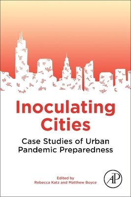 Inoculating Cities: Case Studies of Urban Pandemic Preparedness by Katz, Rebecca