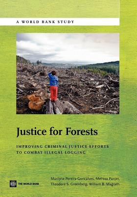 Justice for Forests: Improving Criminal Justice Efforts to Combat Illegal Logging by Goncalves, Marilyne Pereira