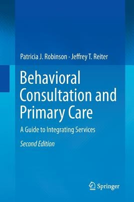 Behavioral Consultation and Primary Care: A Guide to Integrating Services by Robinson, Patricia J.