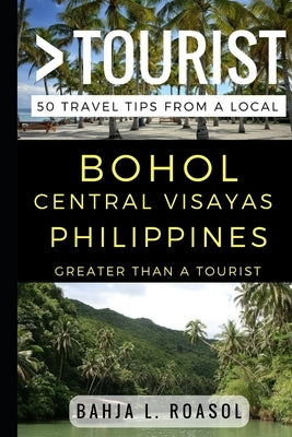 Greater Than a Tourist - Bohol Central Visayas Philippines: 50 Travel Tips from a Local by Tourist, Greater Than a.