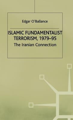 Islamic Fundamentalist Terrorism, 1979-95: The Iranian Connection by O'Ballance, E.