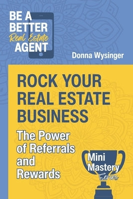 Rock Your Real Estate Business: The Power of Referrals and Rewards by Wysinger, Donna