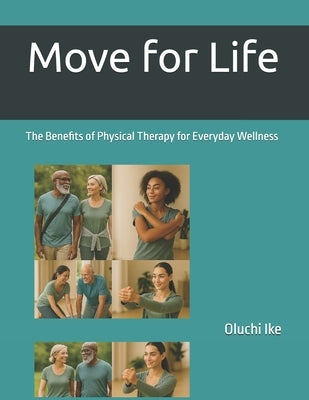 Move for Life: The Benefits of Physical Therapy for Everyday Wellness by Ike, Oluchi