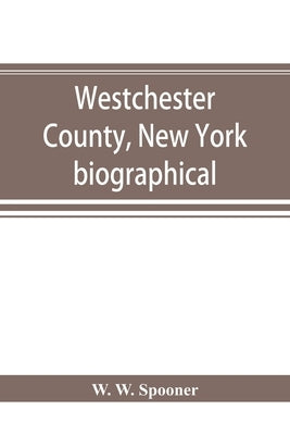 Westchester County, New York: biographical by W. Spooner, W.