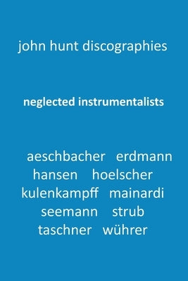Neglected Instrumentalists - Adrian Aeschbacher, Eduard Erdmann, Conrad Hansen, Ludwig Hoelscher, Georg Kulenkampff, Enrico Mainardi, Carl Seemann, Ma by Hunt, John