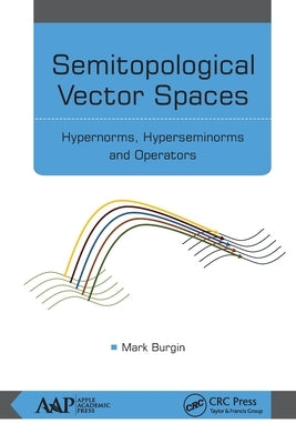 Semitopological Vector Spaces: Hypernorms, Hyperseminorms, and Operators by Burgin, Mark