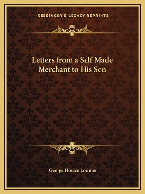 Letters from a Self Made Merchant to His Son by Lorimer, George Horace