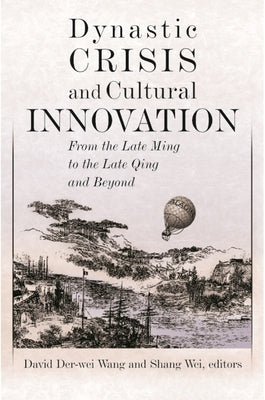 Dynastic Crisis and Cultural Innovation: From the Late Ming to the Late Qing and Beyond by Wang, David Der-Wei