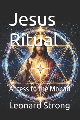 Jesus Ritual: Access to the Monad by Strong, Leonard