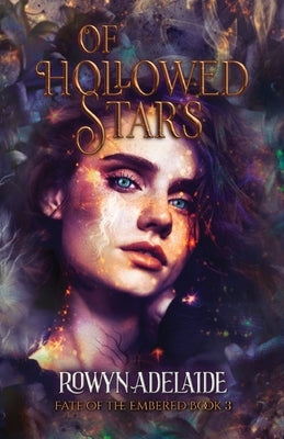 Of Hollowed Stars: A Dark Fantasy Romance (Fate of the Embered Book 3) by Adelaide, Rowyn