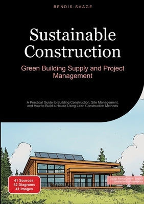 Sustainable Construction: Green Building Supply and Project Management: A Practical Guide to Building Construction, Site Management, and How to Build by Saage -. English, Bendis A. I.