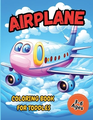 Airplane Coloring Book For Toddler: Pages Perfect Bound, Super Sweet Drawings for Boys and Girls Age 3-6 (Cute Coloring Book Adventures for Kids) by Tobba