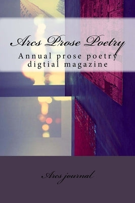 Arcs Prose Poetry: Annual prose poetry digtial magazine by Ghani, Anwer