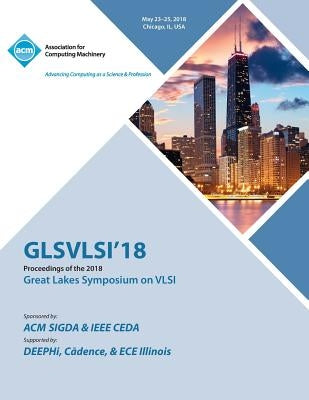 Glsvlsi '18: Proceedings of the 2018 on Great Lakes Symposium on VLSI by Glsvlsi