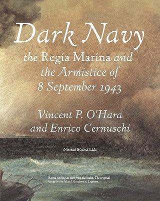 Dark Navy: The Italian Regia Marina and the Armistice of 8 September 1943 by O'Hara, Vincent