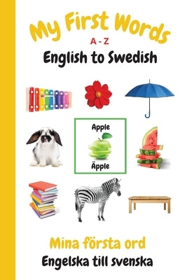 My First Words A - Z English to Swedish: Bilingual Learning Made Fun and Easy with Words and Pictures by Purtill, Sharon