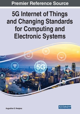 5G Internet of Things and Changing Standards for Computing and Electronic Systems by Nwajana, Augustine O.