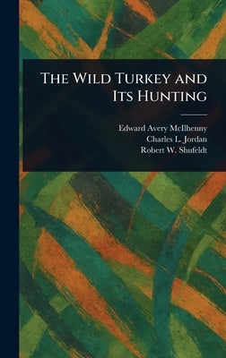 The Wild Turkey and Its Hunting by McIlhenny, Edward Avery