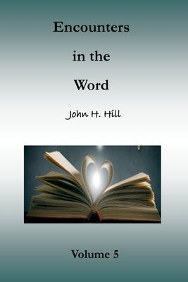 Encounters in the Word, Volume 5: Short Studies in God's Word by Hill, John