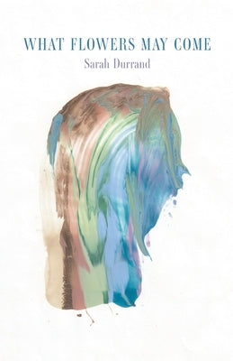 What Flowers May Come by Durrand, Sarah