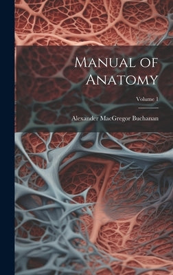 Manual of Anatomy; Volume 1 by Buchanan, Alexander MacGregor