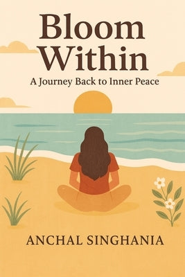 Bloom Within: A Journey back to Inner Peace by Singhania, Anchal