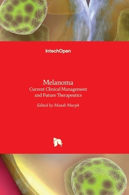 Melanoma: Current Clinical Management and Future Therapeutics by Murph, Mandi