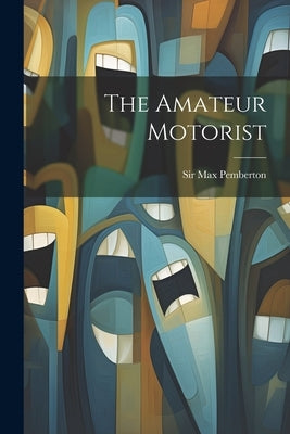 The Amateur Motorist by Pemberton, Max