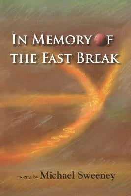 In Memory of the Fast Break by Sweeney, Michael