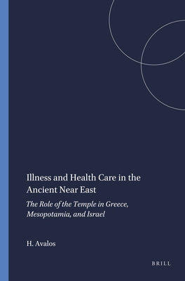 Illness and Health Care in the Ancient Near East by Avalos, Hector