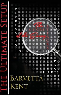 The Ultimate Setup: The Secret Attacks of the Enemy by Kent, Barvetta