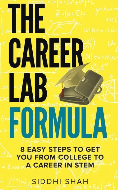 The Career Lab Formula: 8 Easy Steps To Get You From College To A Career In STEM by Shah, Siddhi