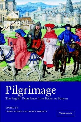 Pilgrimage: The English Experience from Becket to Bunyan by Morris, Colin