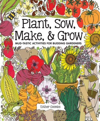 Plant, Sow, Make & Grow: Mud-Tastic Activities for Budding Gardeners by Coombs, Esther