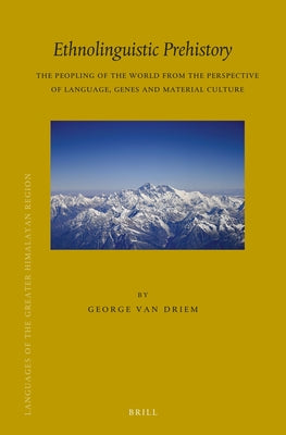 Ethnolinguistic Prehistory: The Peopling of the World from the Perspective of Language, Genes and Material Culture by Van Driem, George L.