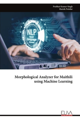 Morphological Analyzer for Maithili using Machine Learning by Singh, Prabhat Kumar