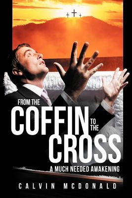 From the Coffin to the Cross: A Much Needed Awakening by McDonald, Calvin