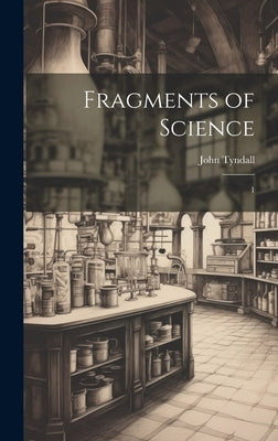 Fragments of Science: 1 by Tyndall, John