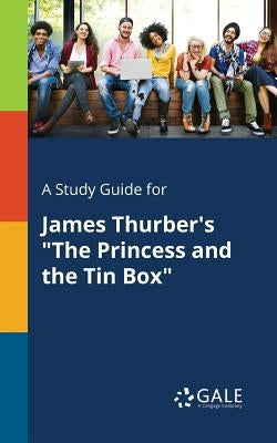 A Study Guide for James Thurber's "The Princess and the Tin Box" by Gale, Cengage Learning