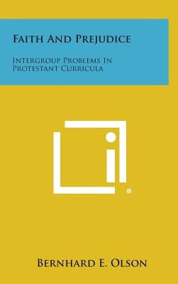 Faith And Prejudice: Intergroup Problems In Protestant Curricula by Olson, Bernhard E.