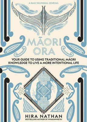 Maori Ora: Your Guide to Using Traditional Maori Knowledge to Live a More Intentional Life by Nathan, Hira