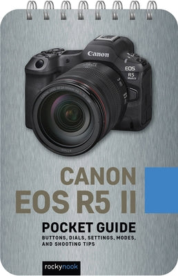 Canon EOS R5 II: Pocket Guide: Buttons, Dials, Settings, Modes, and Shooting Tips by Nook, Rocky